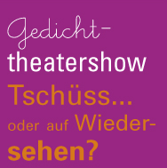 Gedichttheatershow Tschüss oder auf Wiedersehen